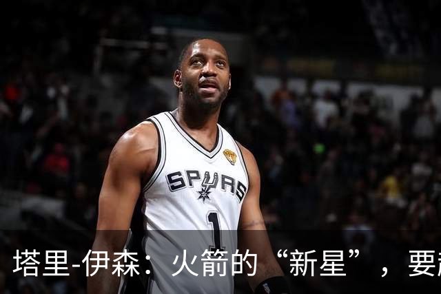 塔里-伊森：火箭的“新星”，要超越“大嘴塔克”！