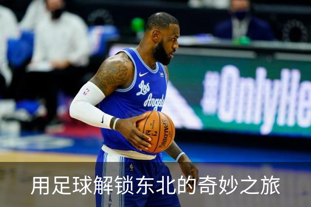用足球解锁东北的奇妙之旅